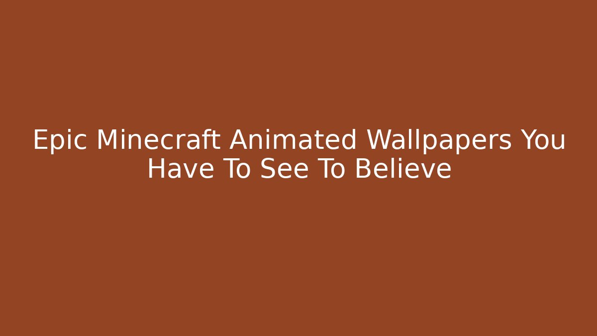Epic Minecraft Animated Wallpapers You Have To See To Believe