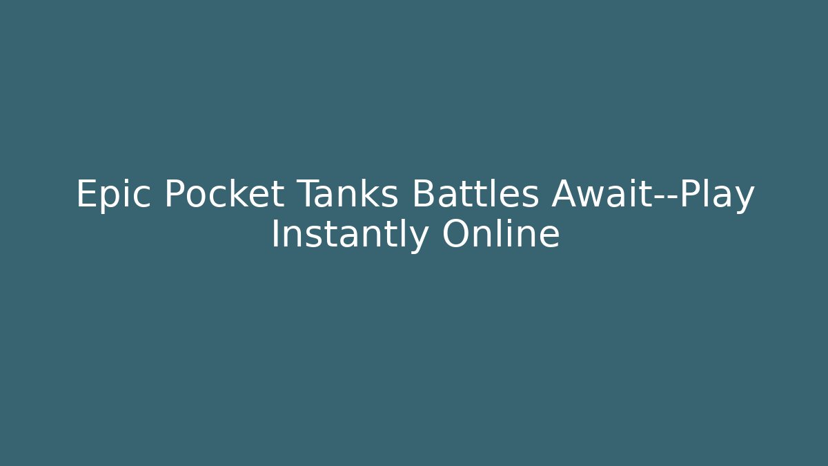 Epic Pocket Tanks Battles Await—Play Instantly Online