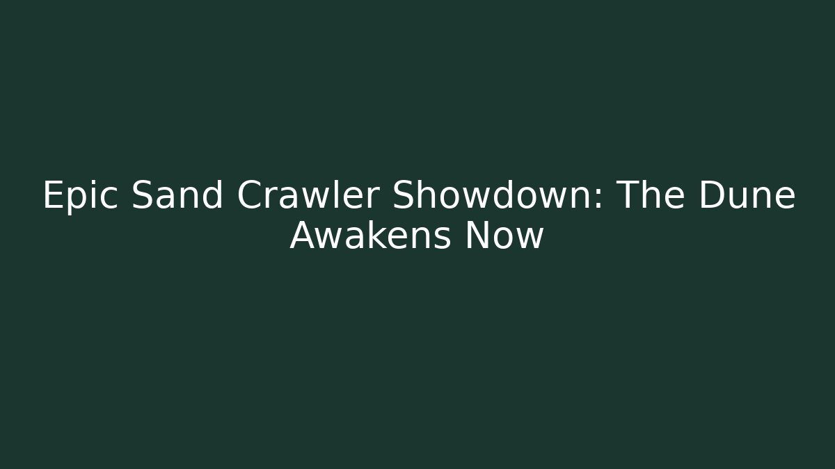 Epic Sand Crawler Showdown: The Dune Awakens Now