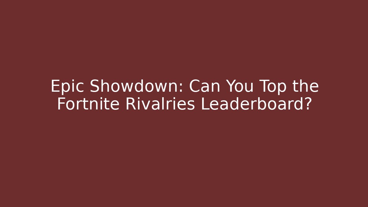 Epic Showdown: Can You Top the Fortnite Rivalries Leaderboard?