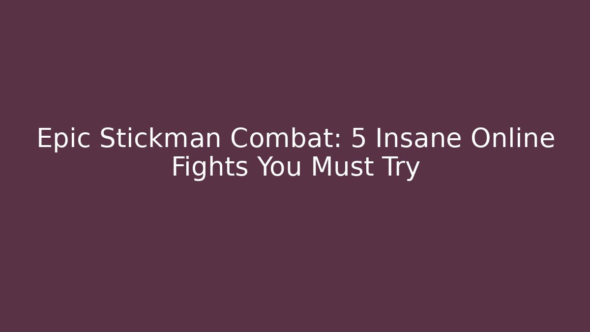 Epic Stickman Combat: 5 Insane Online Fights You Must Try