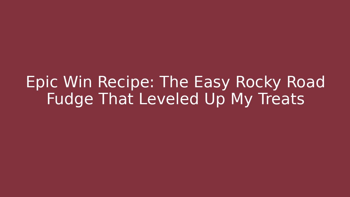 Epic Win Recipe: The Easy Rocky Road Fudge That Leveled Up My Treats