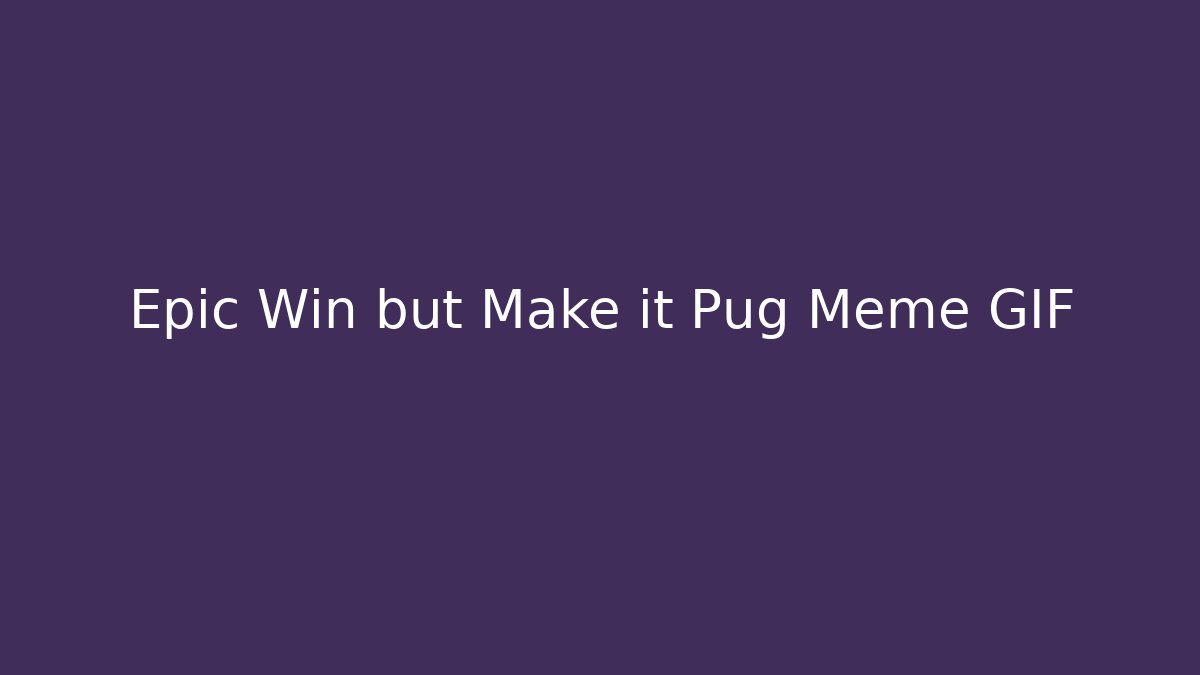 Epic Win but Make it Pug Meme GIF - Boomer Naturals