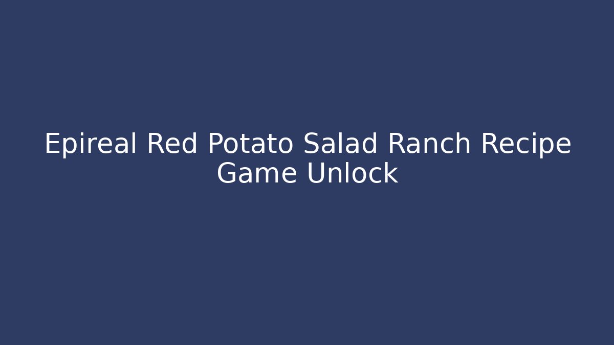 Epireal Red Potato Salad Ranch Recipe Game Unlock - Boomer Naturals