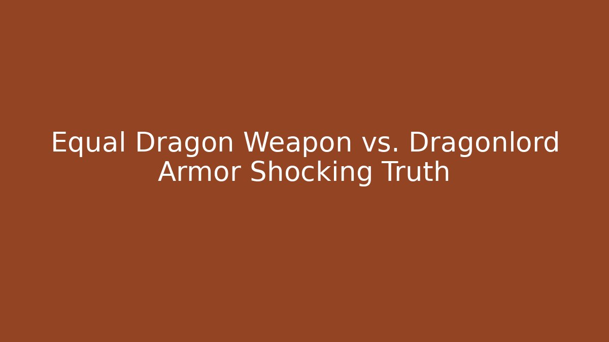 Equal Dragon Weapon vs. Dragonlord Armor Shocking Truth