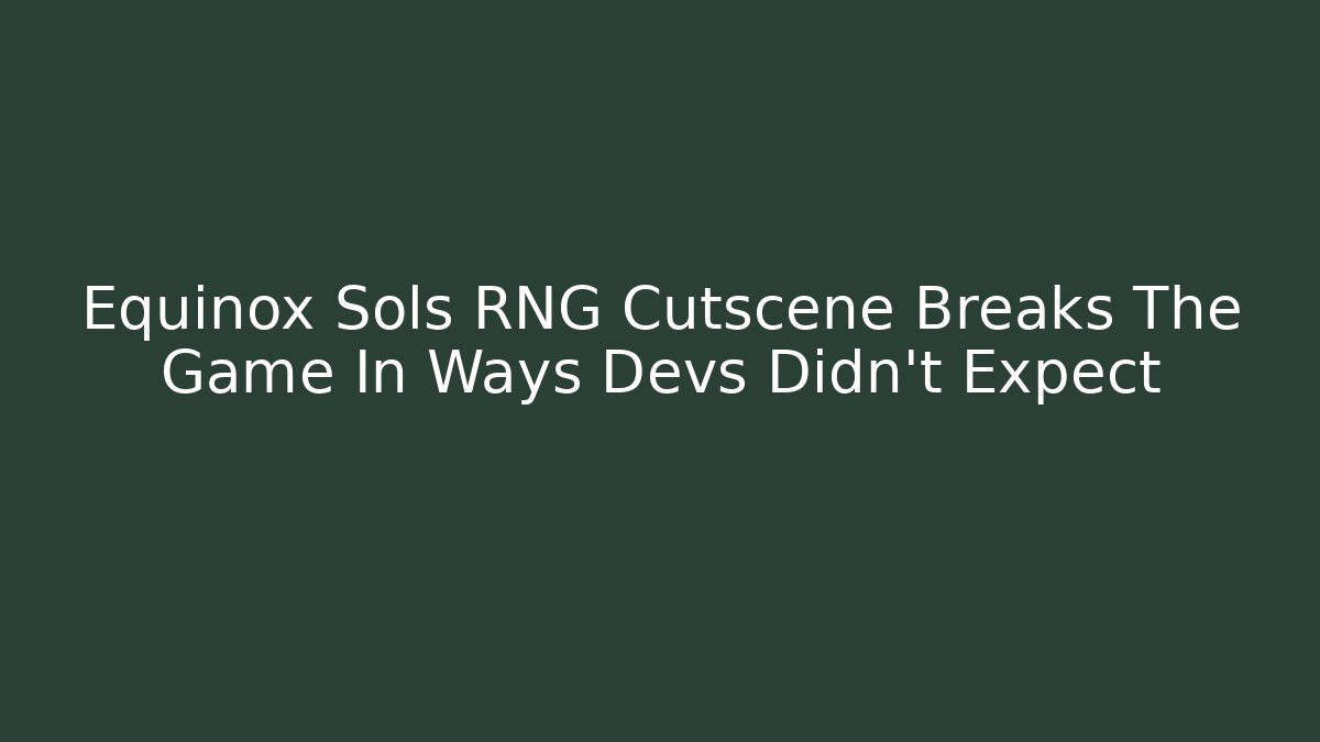 Equinox Sols RNG Cutscene Breaks The Game In Ways Devs Didn't Expect