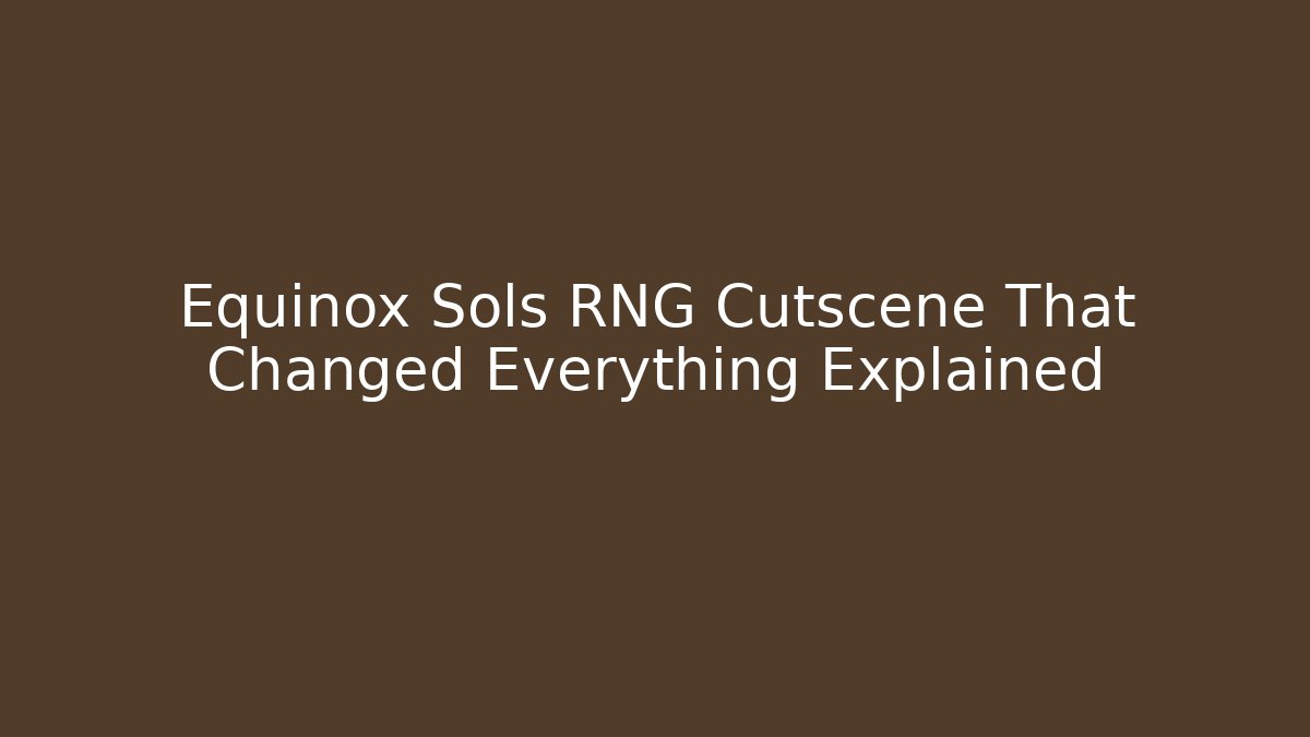 Equinox Sols RNG Cutscene That Changed Everything Explained