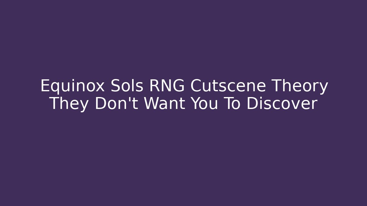Equinox Sols RNG Cutscene Theory They Don't Want You To Discover - Boomer Naturals