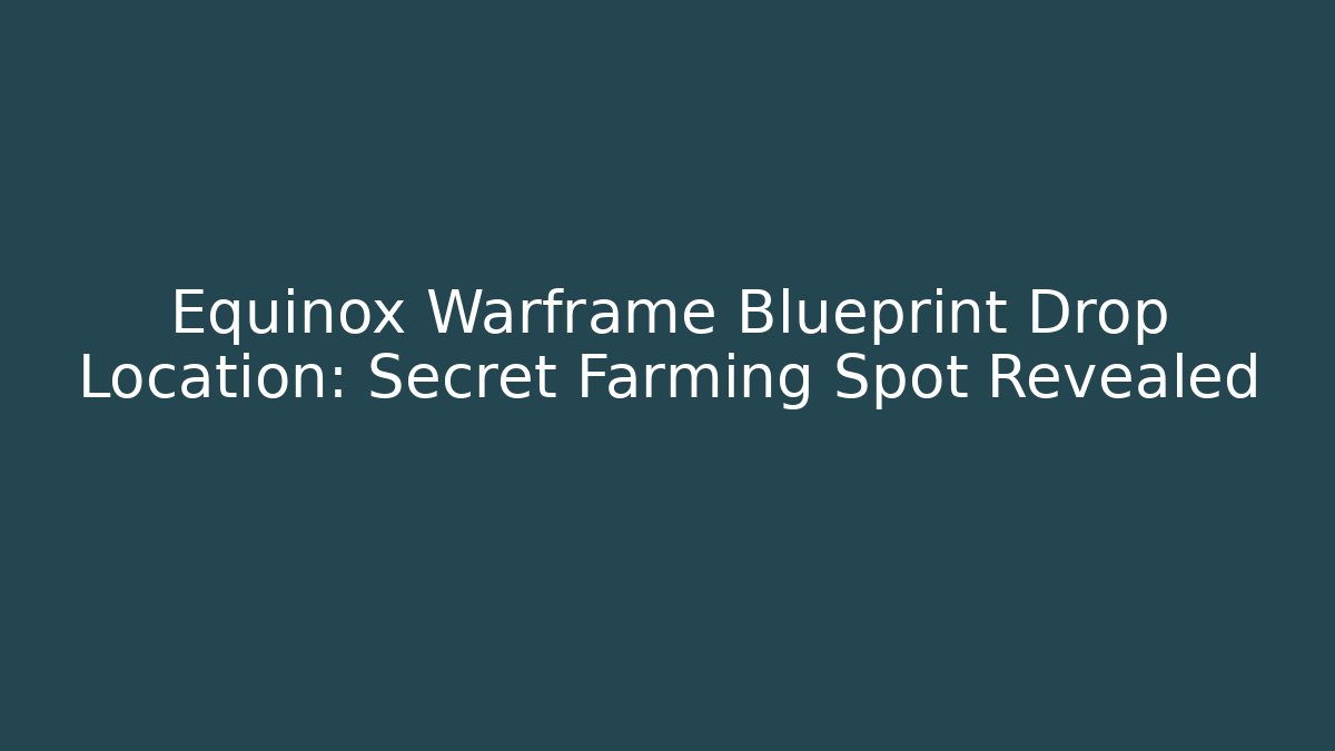 Equinox Warframe Blueprint Drop Location: Secret Farming Spot Revealed - Boomer Naturals
