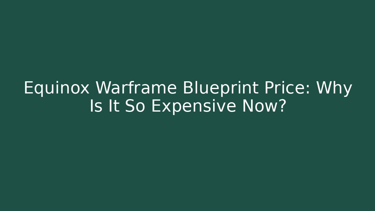 Equinox Warframe Blueprint Price: Why Is It So Expensive Now?