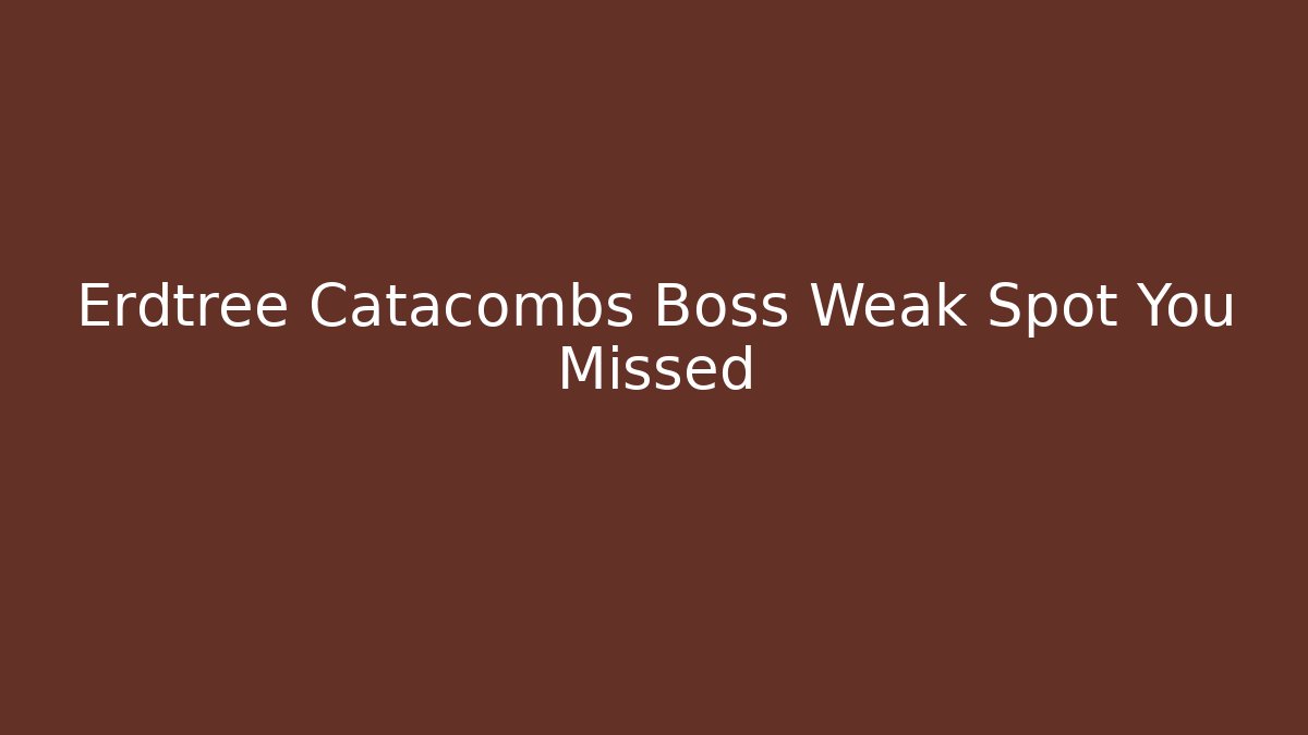 Erdtree Catacombs Boss Weak Spot You Missed