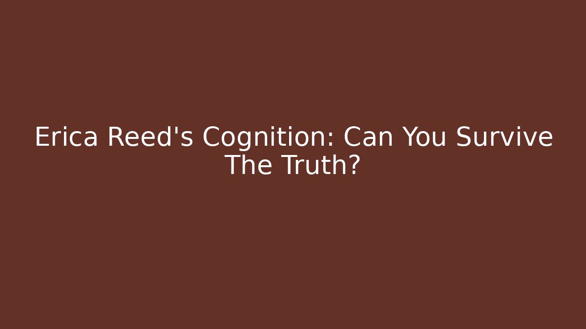 Erica Reed's Cognition: Can You Survive The Truth?