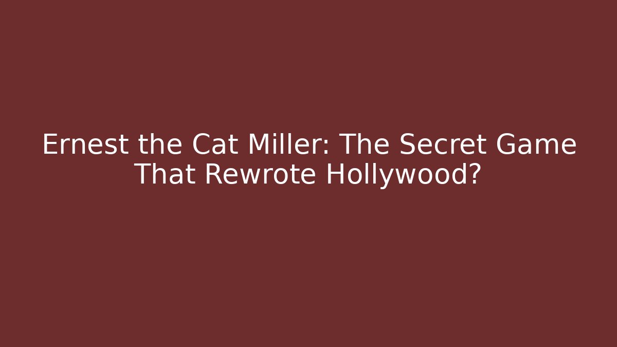 Ernest the Cat Miller: The Secret Game That Rewrote Hollywood?