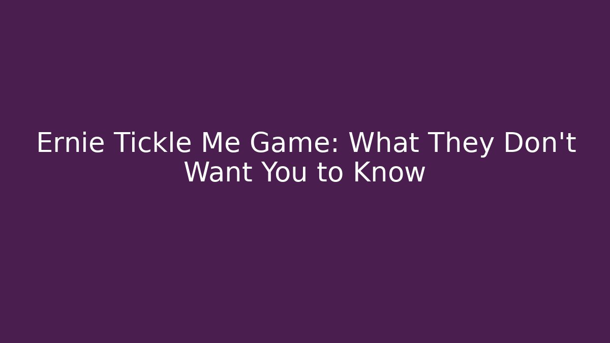 Ernie Tickle Me Game: What They Don't Want You to Know