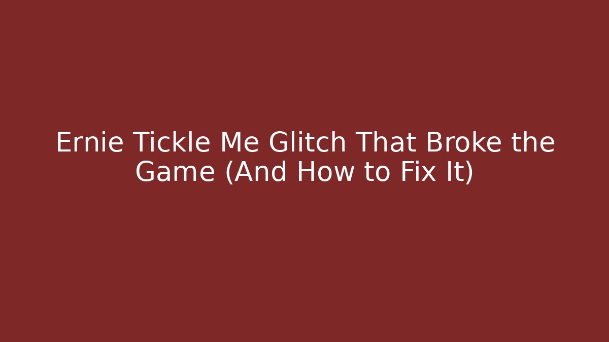 Ernie Tickle Me Glitch That Broke the Game (And How to Fix It)