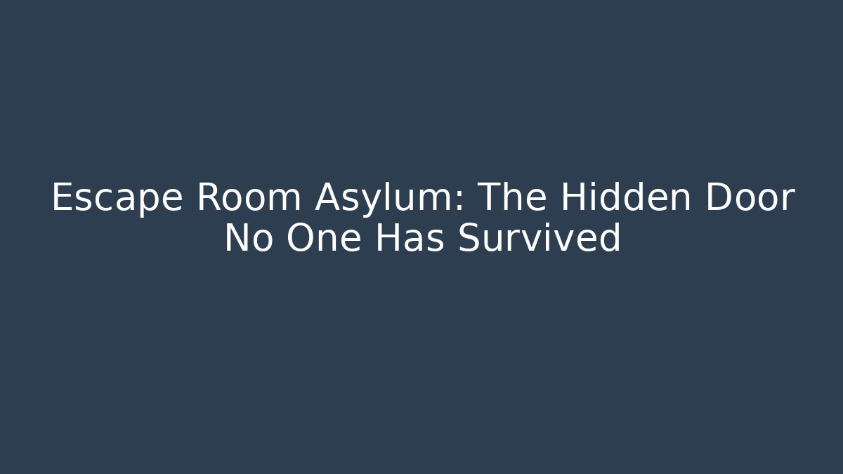 Escape Room Asylum: The Hidden Door No One Has Survived