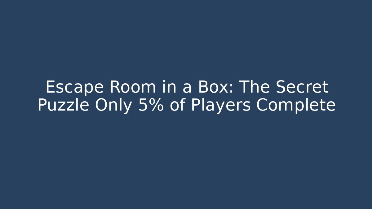 Escape Room in a Box: The Secret Puzzle Only 5% of Players Complete