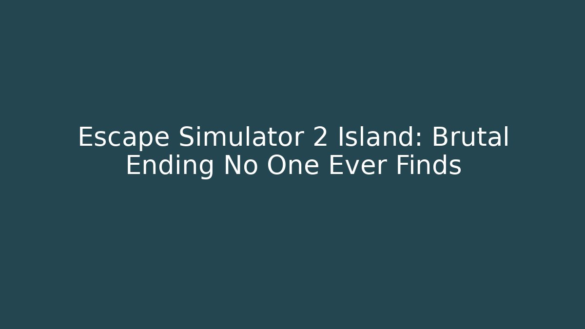 Escape Simulator 2 Island: Brutal Ending No One Ever Finds