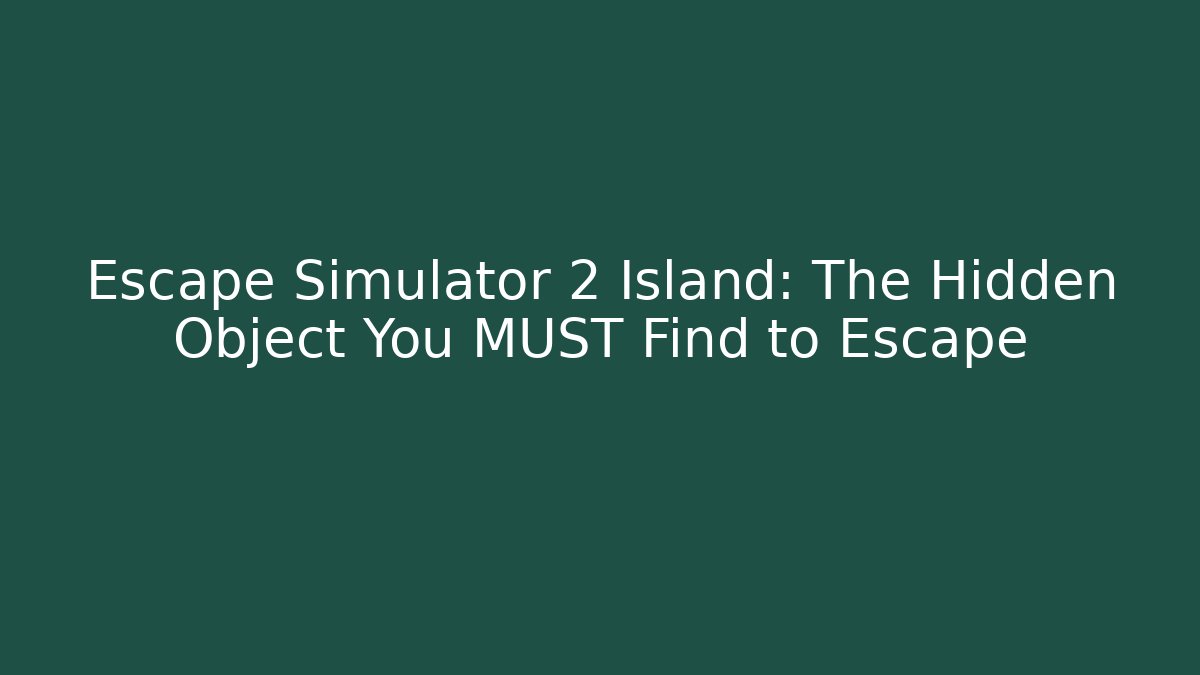 Escape Simulator 2 Island: The Hidden Object You MUST Find to Escape