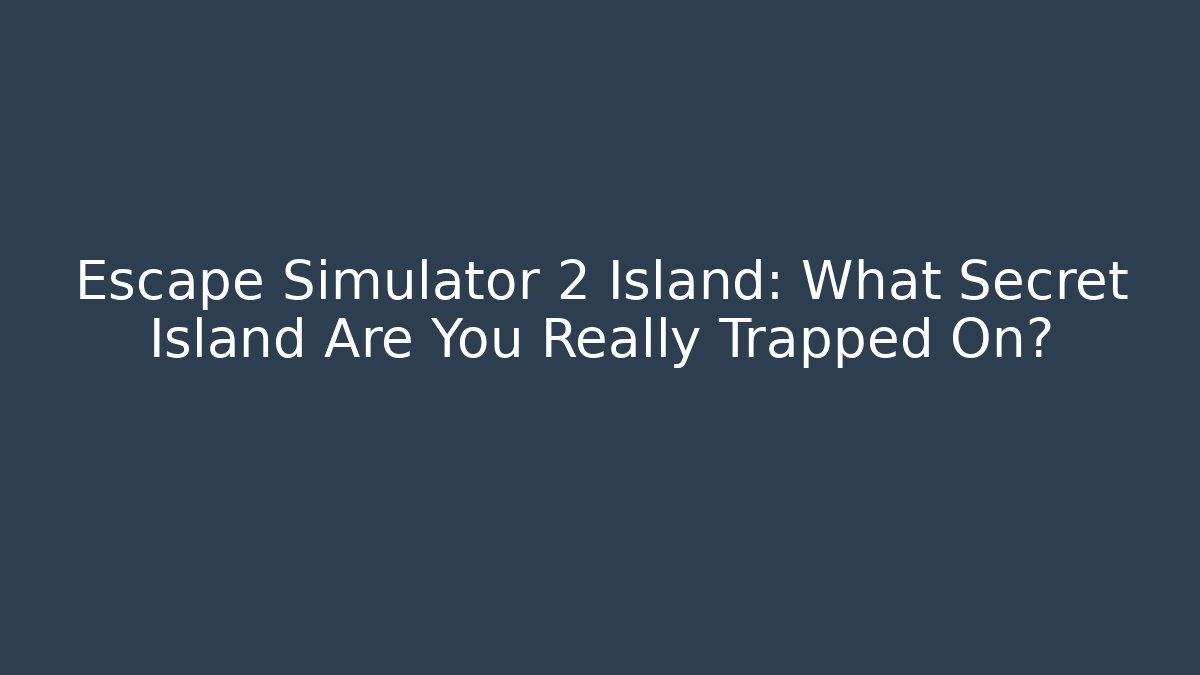 Escape Simulator 2 Island: What Secret Island Are You Really Trapped On?