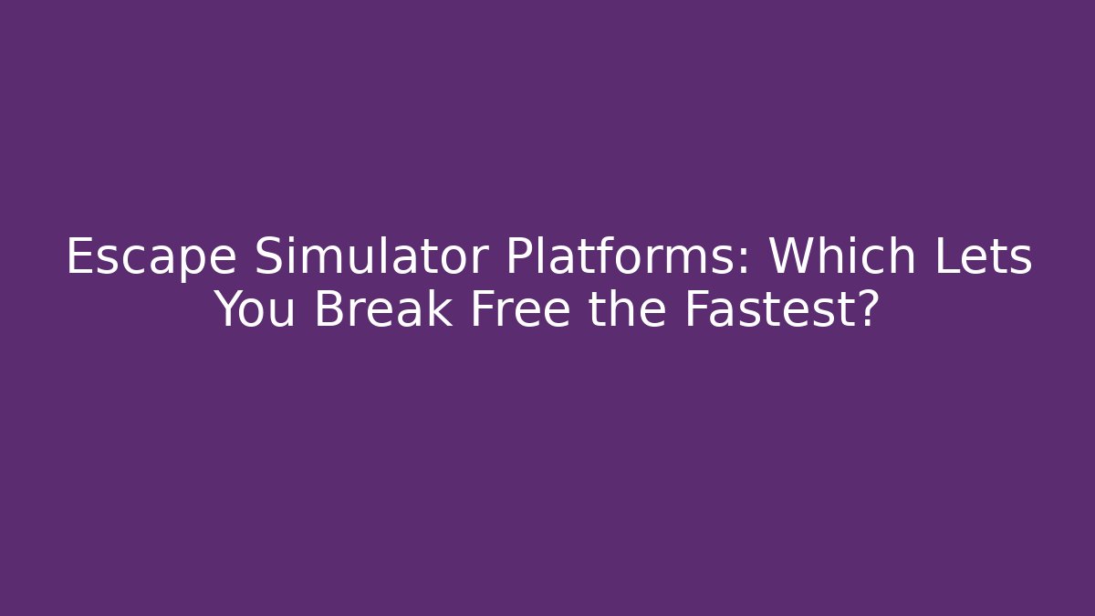 Escape Simulator Platforms: Which Lets You Break Free the Fastest?