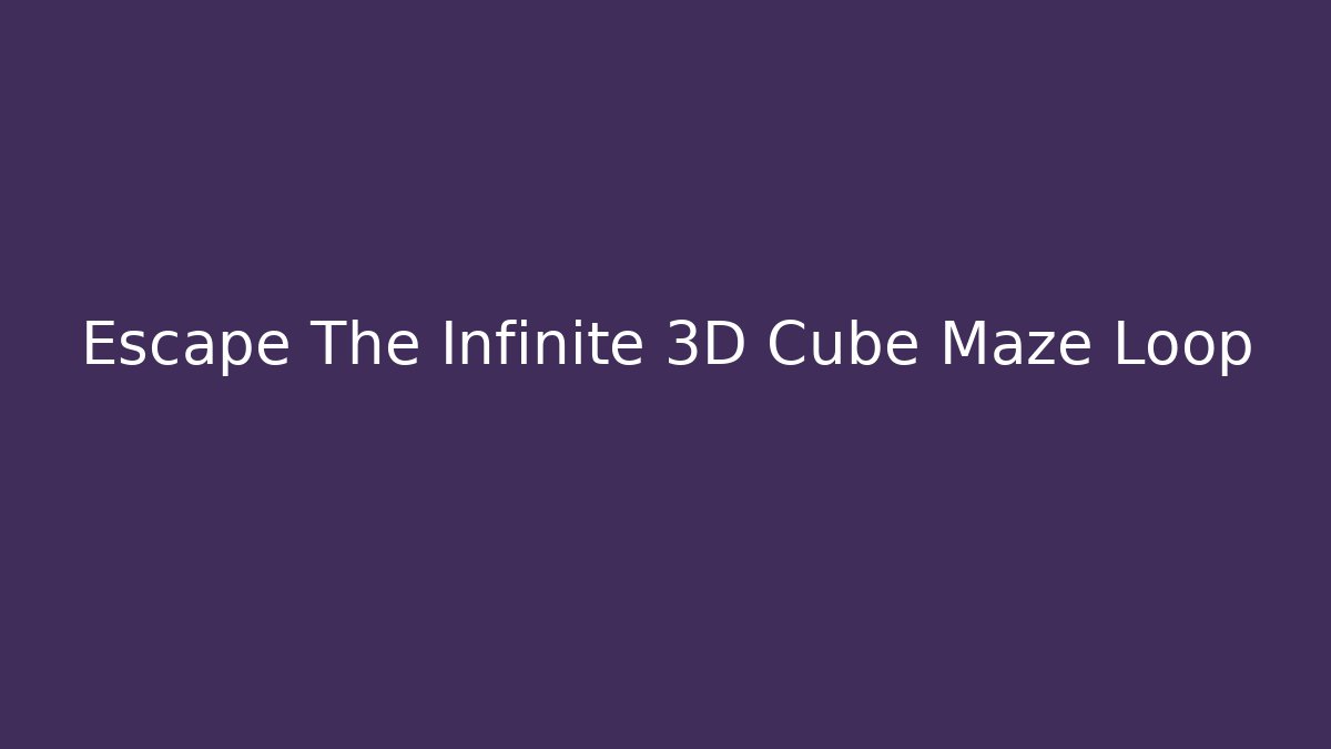 Escape The Infinite 3D Cube Maze Loop - Boomer Naturals