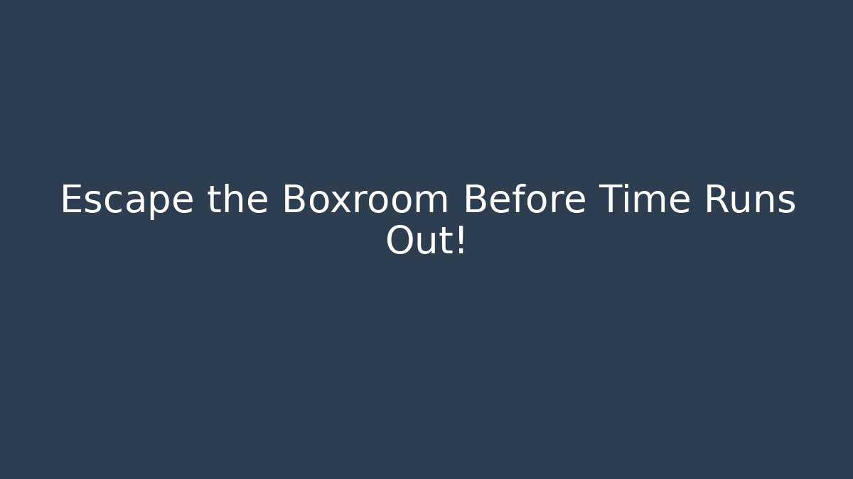 Escape the Boxroom Before Time Runs Out!