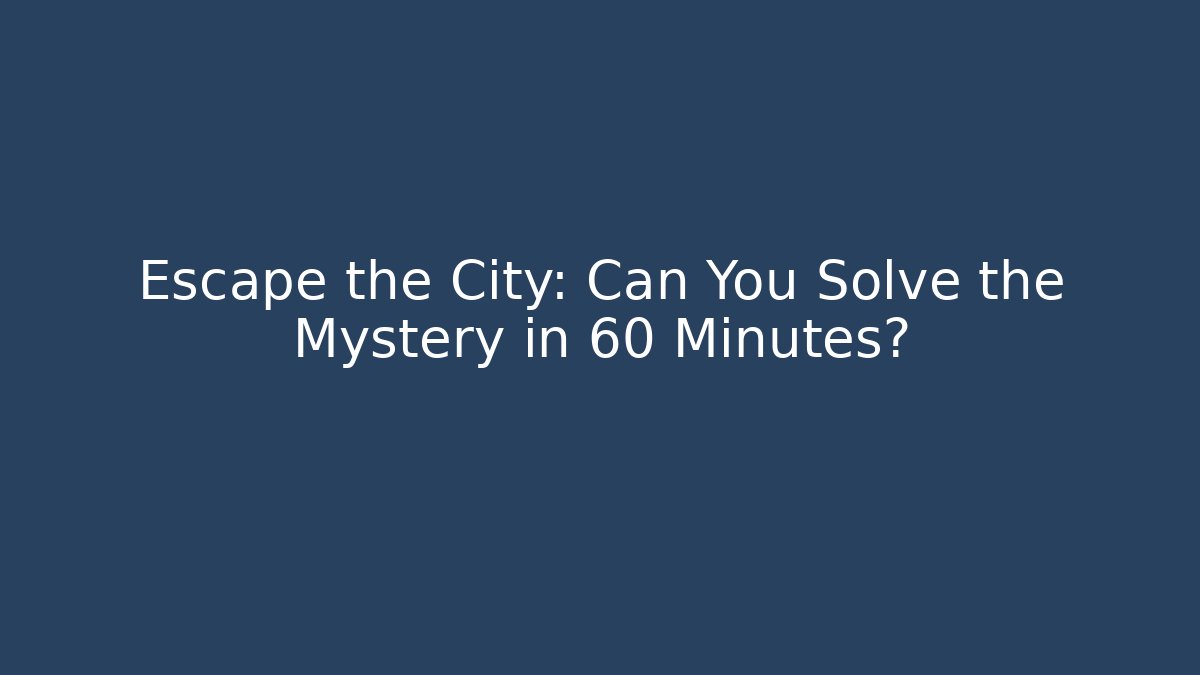 Escape the City: Can You Solve the Mystery in 60 Minutes?