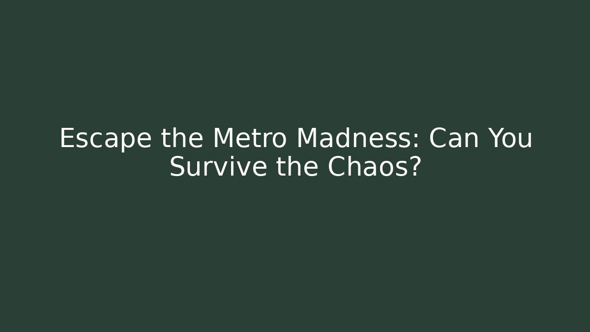 Escape the Metro Madness: Can You Survive the Chaos?
