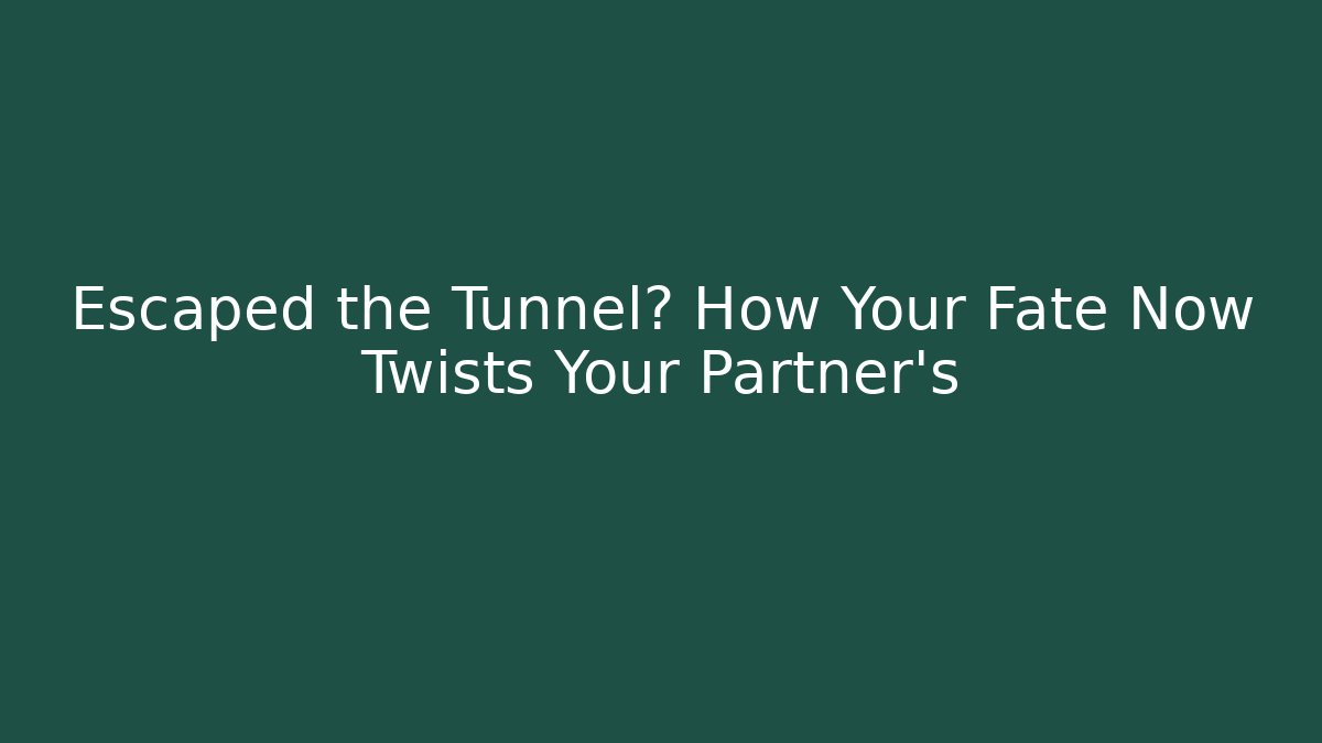 Escaped the Tunnel? How Your Fate Now Twists Your Partner's