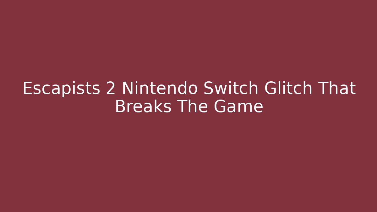 Escapists 2 Nintendo Switch Glitch That Breaks The Game - Boomer Naturals
