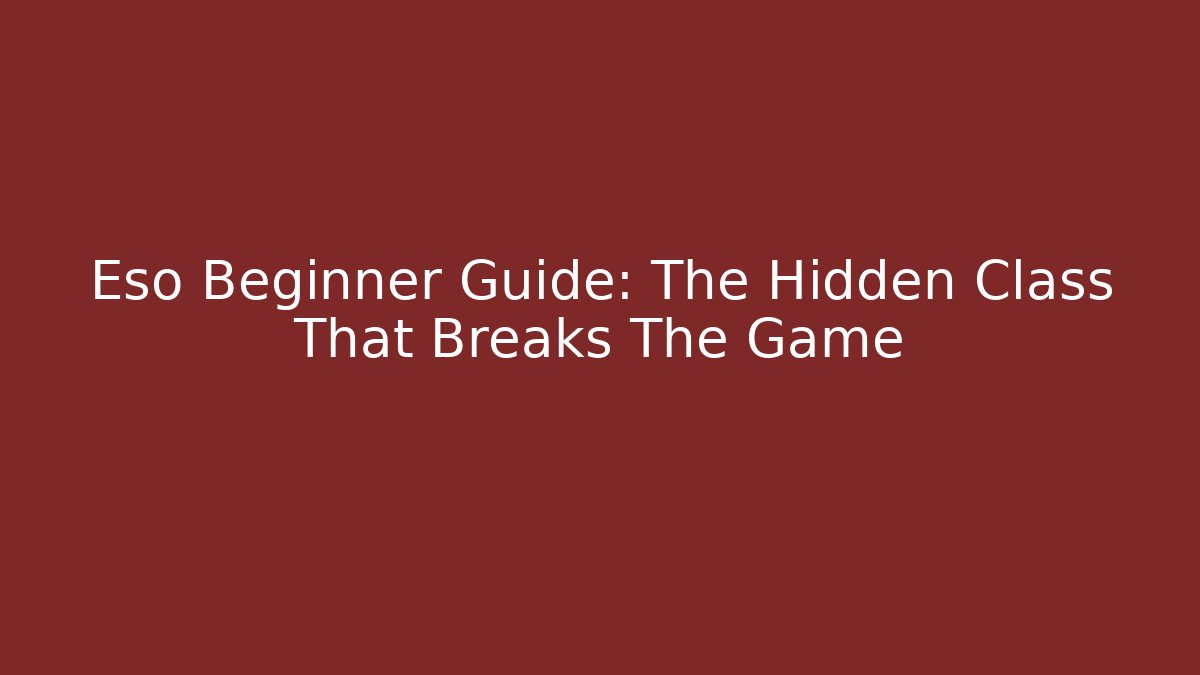 Eso Beginner Guide: The Hidden Class That Breaks The Game