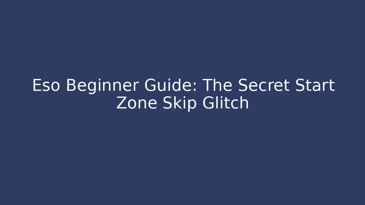 Eso Beginner Guide: The Secret Start Zone Skip Glitch - Boomer Naturals