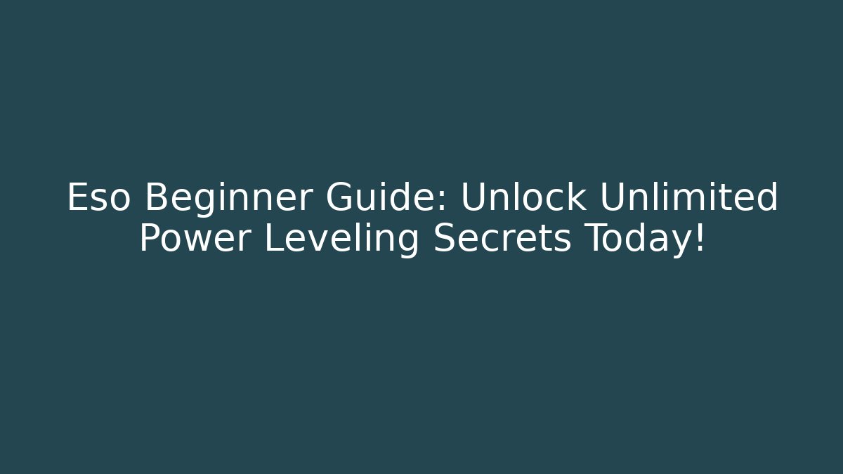 Eso Beginner Guide: Unlock Unlimited Power Leveling Secrets Today!