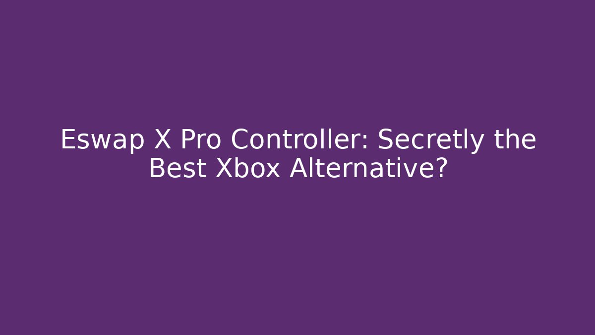 Eswap X Pro Controller: Secretly the Best Xbox Alternative?