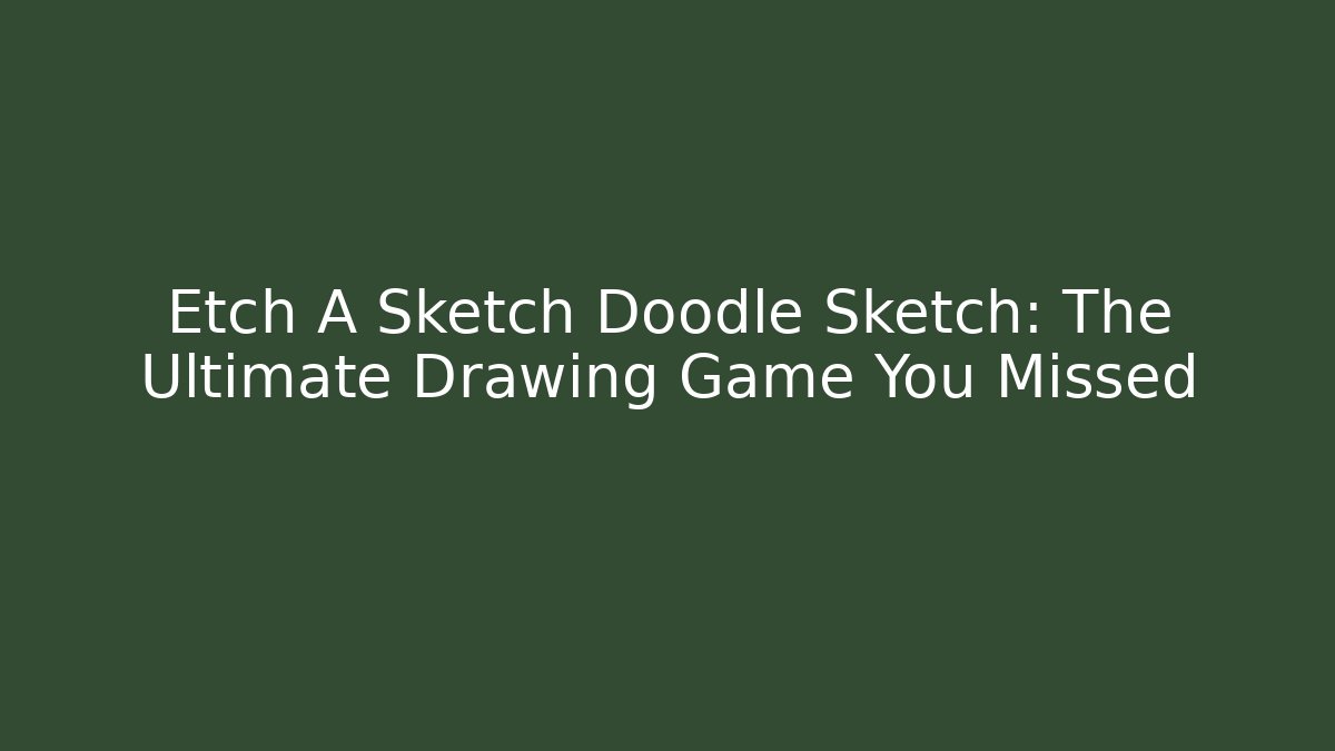 Etch A Sketch Doodle Sketch: The Ultimate Drawing Game You Missed
