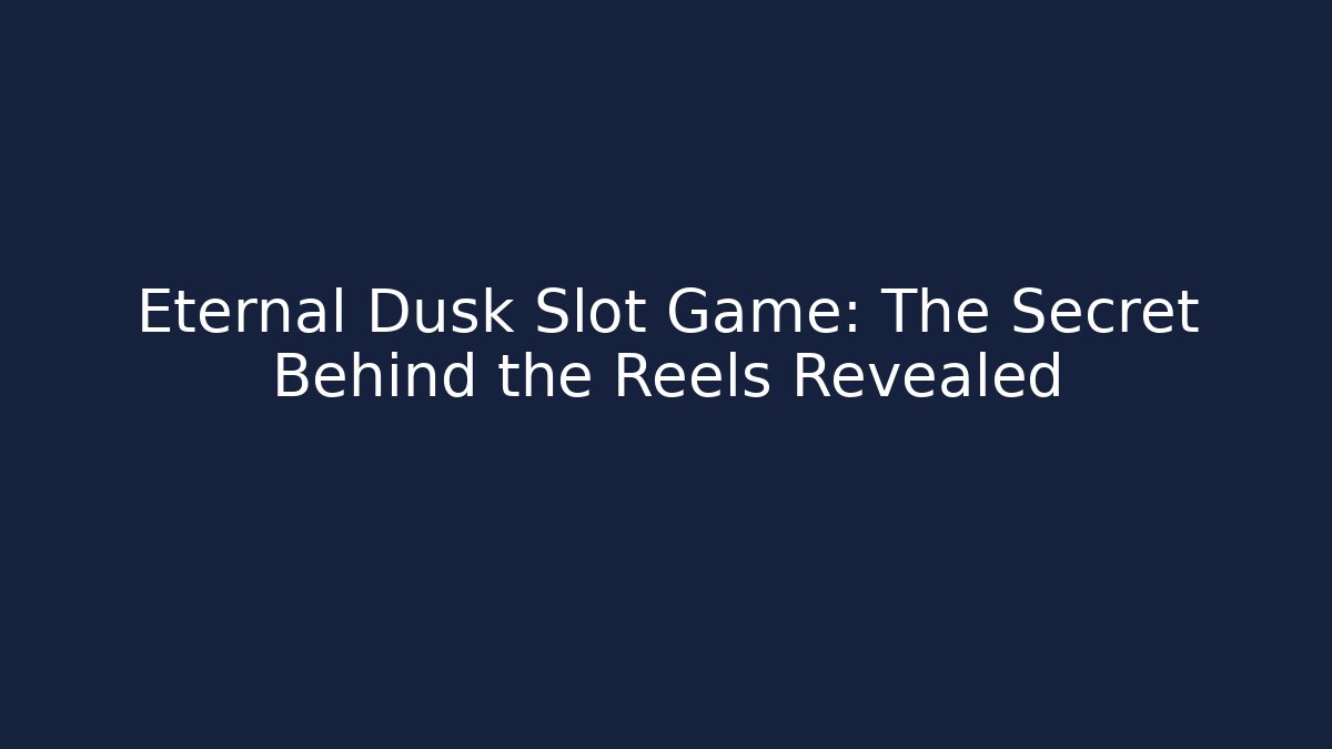 Eternal Dusk Slot Game: The Secret Behind the Reels Revealed
