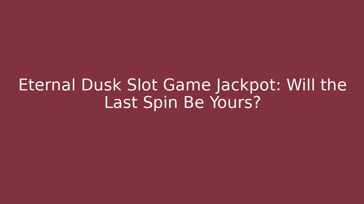 Eternal Dusk Slot Game Jackpot: Will the Last Spin Be Yours?