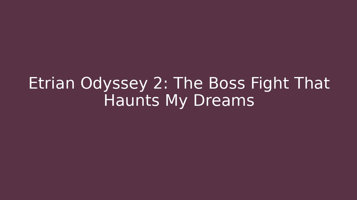 Etrian Odyssey 2: The Boss Fight That Haunts My Dreams - Boomer Naturals