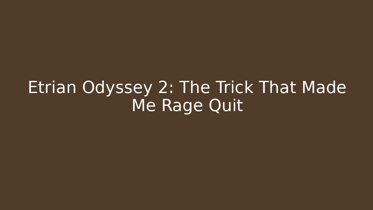 Etrian Odyssey 2: The Trick That Made Me Rage Quit