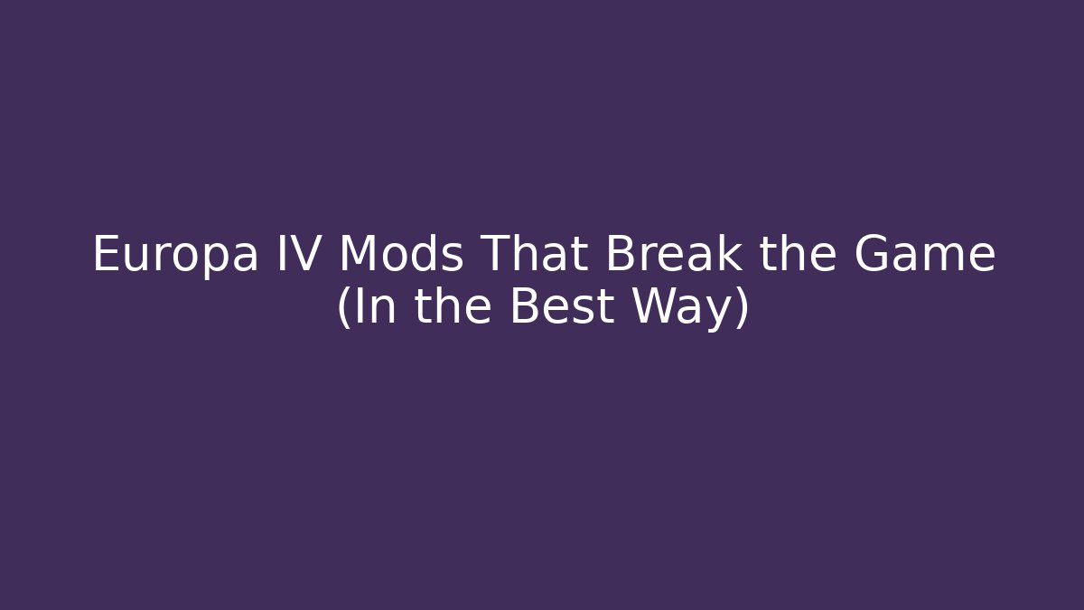Europa IV Mods That Break the Game (In the Best Way) - Boomer Naturals