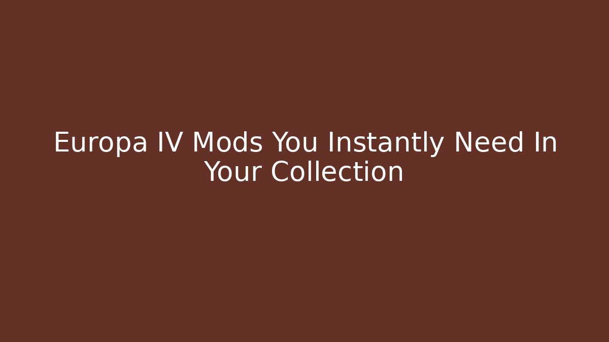 Europa IV Mods You Instantly Need In Your Collection