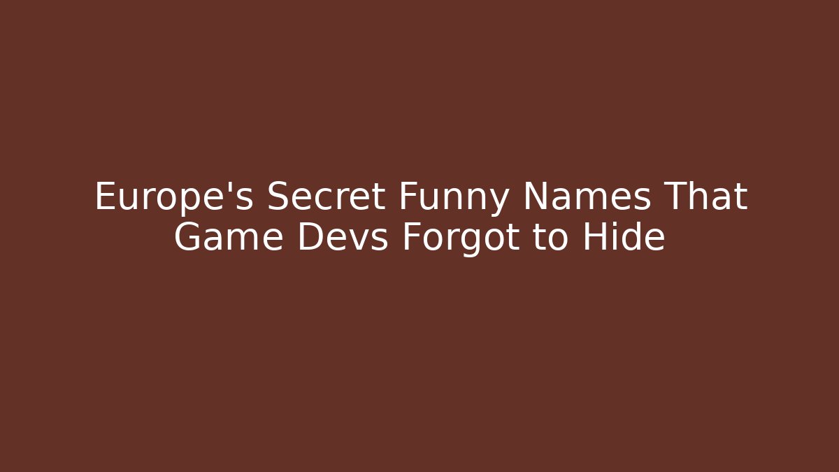 Europe's Secret Funny Names That Game Devs Forgot to Hide