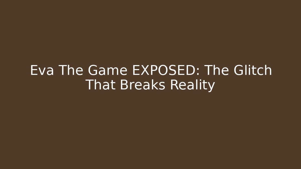 Eva The Game EXPOSED: The Glitch That Breaks Reality - Boomer Naturals