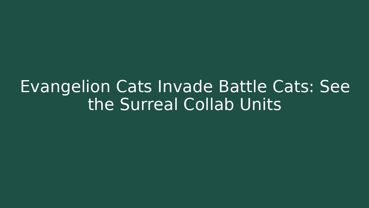 Evangelion Cats Invade Battle Cats: See the Surreal Collab Units