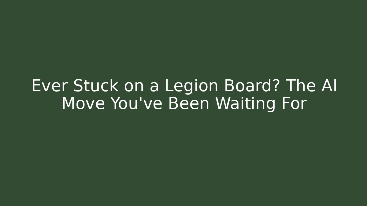 Ever Stuck on a Legion Board? The AI Move You’ve Been Waiting For