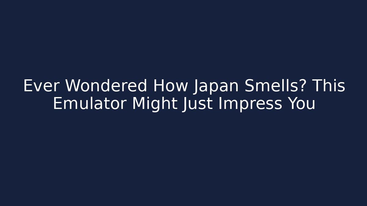 Ever Wondered How Japan Smells? This Emulator Might Just Impress You