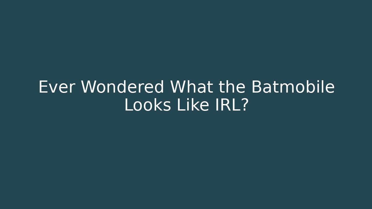 Ever Wondered What the Batmobile Looks Like IRL?