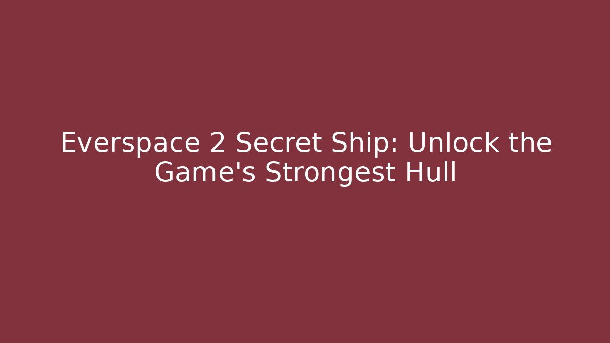 Everspace 2 Secret Ship: Unlock the Game's Strongest Hull