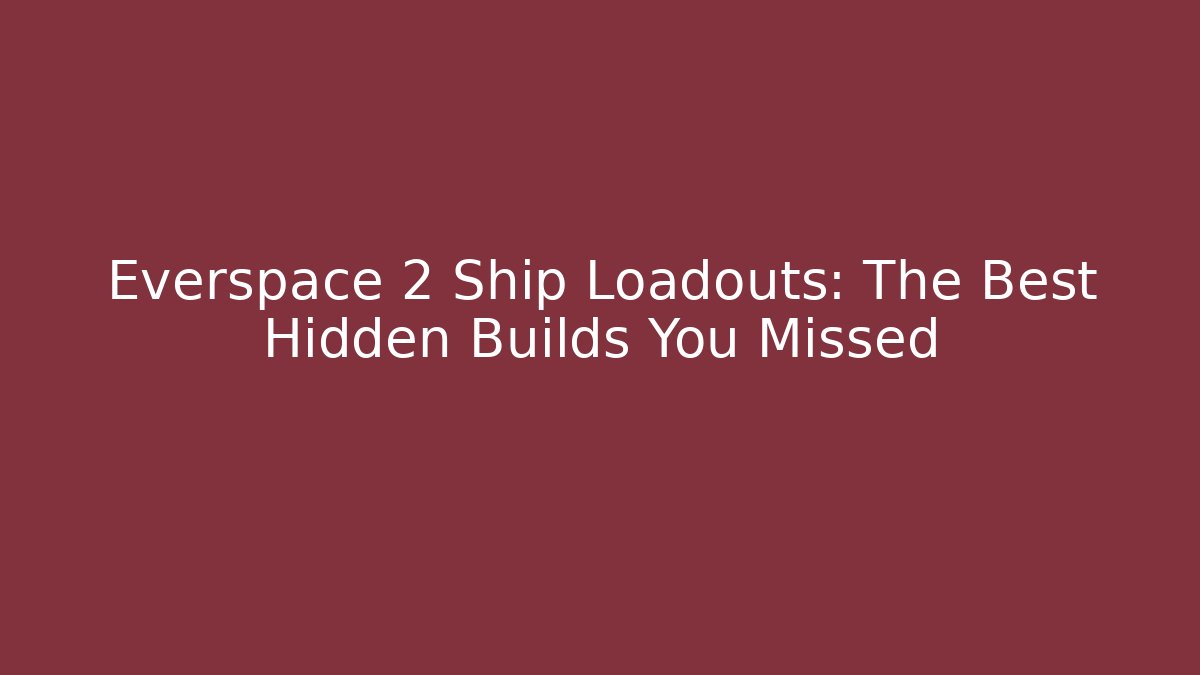 Everspace 2 Ship Loadouts: The Best Hidden Builds You Missed
